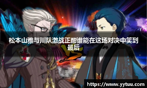 beat365松本山雅与川队激战正酣谁能在这场对决中笑到最后